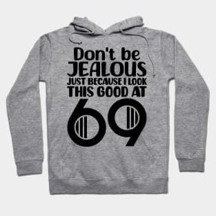 Don't Be Jealous Just Because I Look This Good At 69 Hoodie